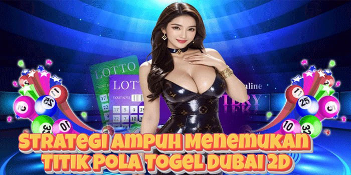 Strategi Ampuh Menemukan Titik Pola Togel Dubai 2D