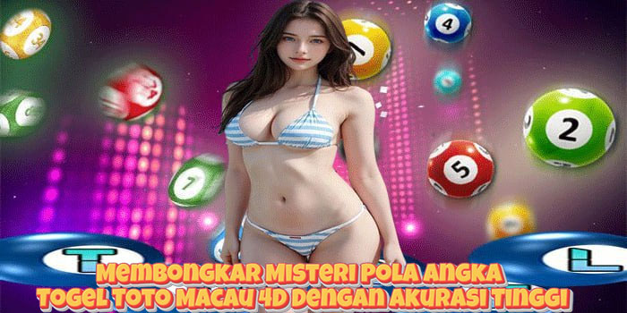 Membongkar Misteri Pola Angka Togel Toto Macau 4D Dengan Akurasi Tinggi